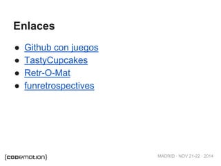 MADRID · NOV 21-22 · 2014 
Enlaces 
● Github con juegos 
● TastyCupcakes 
● Retr-O-Mat 
● funretrospectives 
 