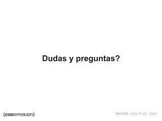 Dudas y preguntas? 
MADRID · NOV 21-22 · 2014 
 