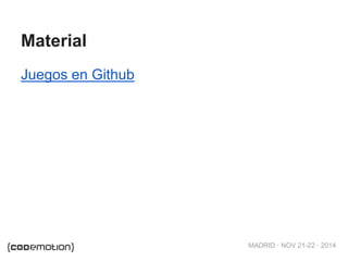 MADRID · NOV 21-22 · 2014 
Material 
Juegos en Github 
 