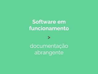 Software em
funcionamento
>
documentação
abrangente
 