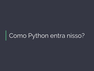 Como Python entra nisso?
 