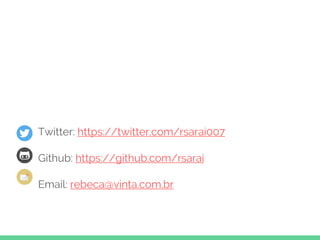 Twitter: https://twitter.com/rsarai007
Github: https://github.com/rsarai
Email: rebeca@vinta.com.br
 