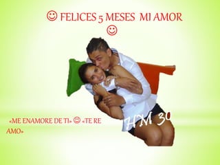  FELICES 5 MESES MI AMOR

«ME ENAMORE DE TI»  «TE RE
AMO»
 
