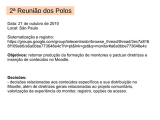 Data: 22 a 24 de junho de 2010 Local: Brasília Sistematização e registro:  http://www.telecentros.br.com/node/3 Objetivos : discutir o panorama atual da inclusão digital e Programa Telecentros.BR Decisões:   - colheita de temas importantes para a formação do Programa Telecentros.BR em um Café Colaborativo e um Aquário 9a Oficina de Inclusão Digital  