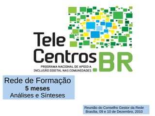 Rede de Formação 5 meses Análises e Sínteses Reunião do Conselho Gestor da Rede Brasília, 09 e 10 de Dezembro, 2010 