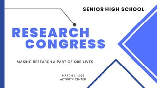 RESEARCH
CONGRESS
MAKING RESEARCH A PART OF OUR LIVES
SENIOR HIGH SCHOOL
MARCH 1, 2023
ACTIVITY CENTER
 