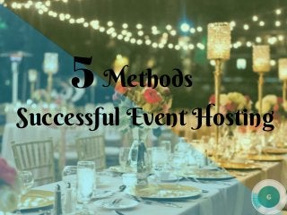Methods
Successful Event Hosting 
5
 