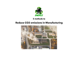 5 methods to
Reduce CO2 emissions in Manufacturing
 