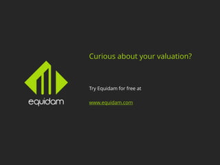 Try Equidam for free at
www.equidam.com
Curious about your valuation?
 