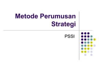 Metode Perumusan
Strategi
PSSI
 