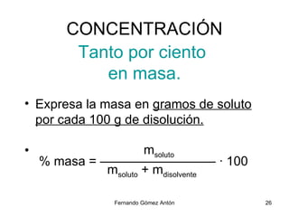 Tanto por ciento  en masa. <ul><li>Expresa la masa en  gramos de soluto   por cada 100 g de disolución. </li></ul><ul><li>...