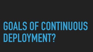 GOALS OF CONTINUOUS
DEPLOYMENT?
Continuous Deployment 2.0www.in2it.be - @in2itvofin it
 