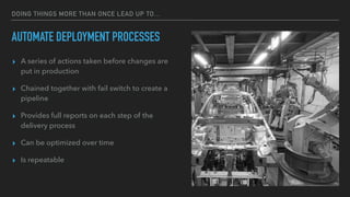 DOING THINGS MORE THAN ONCE LEAD UP TO…
AUTOMATE DEPLOYMENT PROCESSES
▸ A series of actions taken before changes are
put in production
▸ Chained together with fail switch to create a
pipeline
▸ Provides full reports on each step of the
delivery process
▸ Can be optimized over time
▸ Is repeatable
Continuous Deployment 2.0www.in2it.be - @in2itvofin it
 