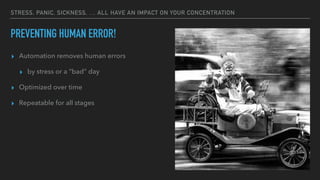 STRESS, PANIC, SICKNESS, … ALL HAVE AN IMPACT ON YOUR CONCENTRATION
PREVENTING HUMAN ERROR!
▸ Automation removes human err...