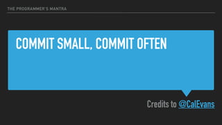 COMMIT SMALL, COMMIT OFTEN
Credits to @CalEvans
THE PROGRAMMER’S MANTRA
Continuous Deployment 2.0www.in2it.be - @in2itvofi...