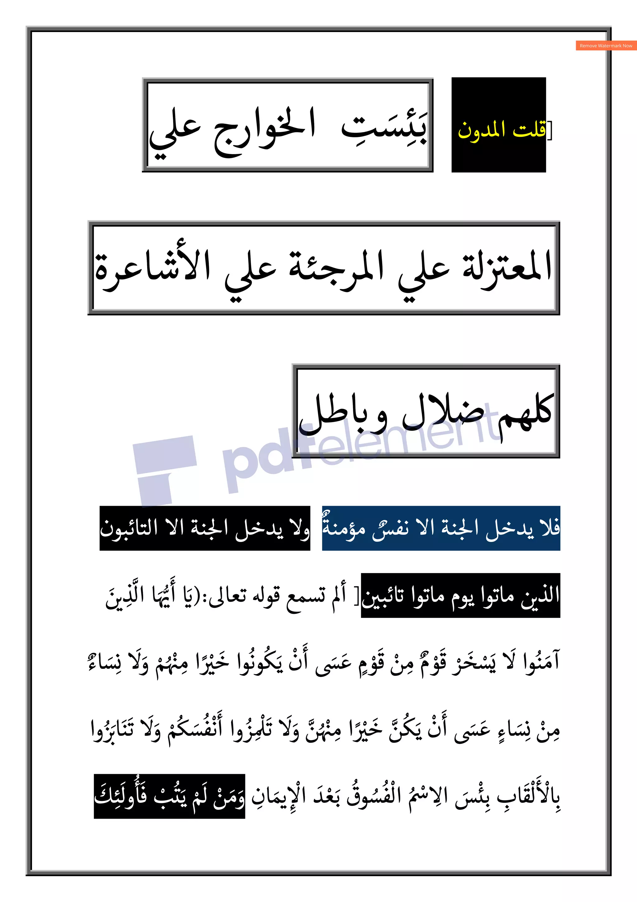 ]
‫دون‬o‫ا‬ ‫قلت‬
ِ
‫ت‬ َ
‫س‬ِ‫ئ‬َ‫ب‬
‫وارج‬5‫ا‬

‫ع‬
A A
V‫ع‬o‫ا‬

‫ع‬
‫رجئة‬o‫ا‬

‫ع‬
‫شاعرة‬

‫ا‬
‫هم‬Ô
‫ضل‬
‫طل‬ :
`‫و‬
ٌ
‫مؤمنة‬ ٌ
‫نفس‬ ‫ا‬ ‫نة‬ :5‫ا‬ ‫يدخل‬ ‫ف‬
‫التائبون‬ ‫ا‬ ‫نة‬ :5‫ا‬ ‫يدخل‬ ‫و‬
 
‫ئب‬ A
` ‫ماتوا‬ ‫يوم‬ ‫ماتوا‬  
L‫الذ‬
]
Q‫تعا‬ ‫قو‬ ‫تسمع‬ ³‫أ‬
):
َ 
L ِ
‫ذ‬
N
‫ال‬ ‫ا‬َ l
†
َ
‫أ‬ َ
`
ٌ‫اء‬ َ
‫س‬ِ‫ن‬
َ
َ
‫و‬ ْ‫م‬ُ ْ
ˆ ِ‫م‬ ‫ا‬ ً ْ
V
َ
‫خ‬ ‫وا‬
ُ
‫ون‬
ُ
‫ك‬َ‫ي‬
ْ
‫ن‬
َ
‫أ‬ َ
ð َ‫ع‬ ٍ
‫م‬ ْ
‫و‬
َ
‫ق‬ ْ
‫ن‬ ِ‫م‬ ٌ‫م‬ ْ
‫و‬
َ
‫ق‬ ْ
‫ر‬ َ
‫خ‬ ْ
‫س‬َ‫ي‬
َ
 ‫وا‬ُ‫ن‬ َ‫آم‬
‫وا‬ُ َ:
‡‫ا‬َ‫ن‬
َ
‫ت‬
َ
َ
‫و‬ ْ ُ
ô َ
‫س‬
ُ
‫ف‬
ْ
‫ن‬
َ
‫أ‬ ‫وا‬ ُ
‫ز‬ ِ
ْ
Ð
َ
‫ت‬
َ
َ
‫و‬ N
‫ن‬ُ ْ
ˆ ِ‫م‬ ‫ا‬ ً ْ
V
َ
‫خ‬ N
‫ن‬
ُ
‫ك‬َ‫ي‬
ْ
‫ن‬
َ
‫أ‬ َ
ð َ‫ع‬ ٍ‫اء‬ َ
‫س‬ِ‫ن‬ ْ
‫ن‬ ِ‫م‬
َ
‫س‬
ْ
‫ئ‬ِ‫ب‬ ِ
‫اب‬
َ
‫ق‬
ْ
‫ل‬
َ ْ
 ِ:
`
ِ
‫ان‬ َ 
b ِc
ْ
‫ا‬ َ
‫د‬ ْ‫ع‬َ‫ب‬
ُ
‫وق‬ ُ
‫س‬
ُ
‫ف‬
ْ
‫ال‬ ُ ْ
õ ِ
‫ا‬
َ
‫ك‬ِ‫ئ‬
َ
‫ول‬
ُ
‫أ‬
َ
‫ف‬ ْ
‫ب‬
ُ
‫ت‬َ‫ي‬ ْ َ
 ْ
‫ن‬ َ‫م‬َ
‫و‬
 