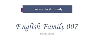 English Family 007
Private school
Join worldwide Family
 