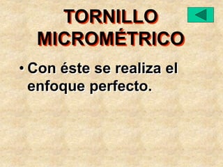 • Con éste se realiza el
enfoque perfecto.
TORNILLO
MICROMÉTRICO
 