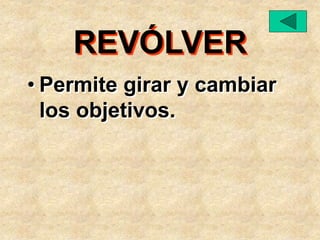REVÓLVER
• Permite girar y cambiar
los objetivos.
 