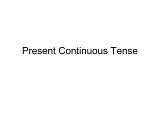 Present Continuous Tense 
 
