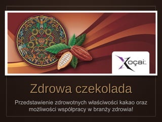 Zdrowa czekolada Przedstawienie zdrowotnych właściwości kakao oraz możliwości współpracy w branży zdrowia! 