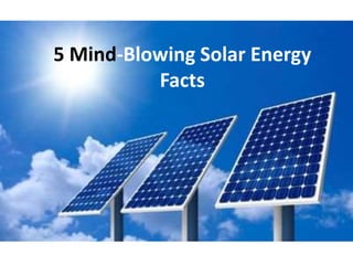 5 Mind-Blowing Solar Energy
Facts
 