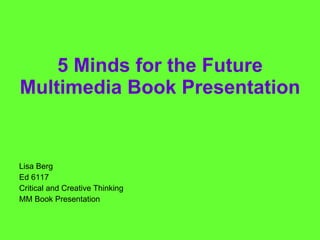 5 Minds for the Future Multimedia Book Presentation ,[object Object],[object Object],[object Object],[object Object]