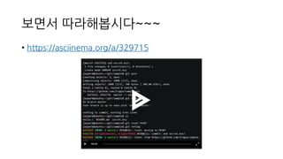 보면서 따라해봅시다~~~
• https://asciinema.org/a/329715
 