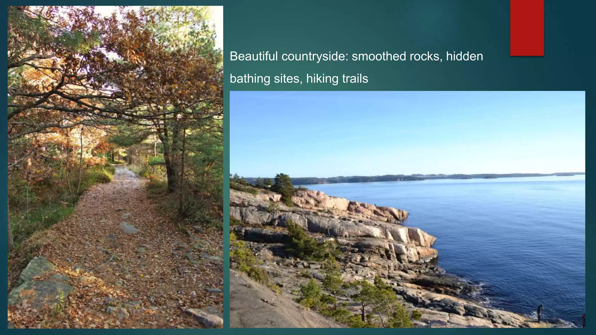 Beautiful countryside: smoothed rocks, hidden
bathing sites, hiking trails
 