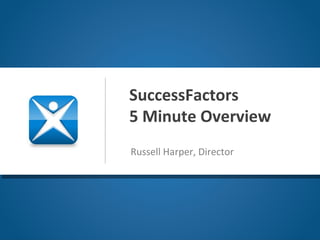 SuccessFactors 5 Minute Overview Russell Harper, Director 