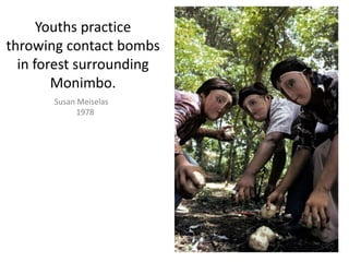 Youths practice
throwing contact bombs
in forest surrounding
Monimbo.
Susan Meiselas
1978
 