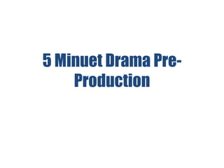 5 Minuet Drama Pre-
    Production
 