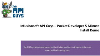 Infusionsoft API Guys – Pocket Developer 5 Minute
Install Demo
 