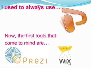 I used to always use…




 Now, the first tools that
 come to mind are…
 
