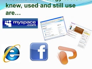 …some technology tools I
knew, used and still use
are…
 