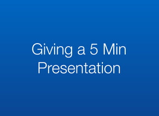Giving a 5 Min
Presentation
 