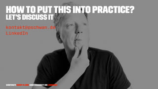 Howto putthis into practice?
let’s discuss it
kontakt@pschwan.de
LinkedIn
Contact: drop a line and connect on LinkedIn
 