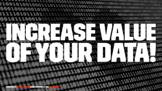 Increase Value
ofyour Data!
Contact: drop a line and connect on LinkedIn
 