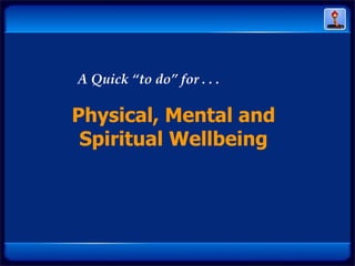 A Quick “to do” for . . . Physical, Mental and  Spiritual Wellbeing  