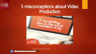 5 misconceptions about Video
Production
www.creativedok.com
https://www.facebook.com/creativedok/
 