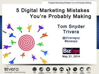 Tom Snyder
Trivera
@triveraguy
#bizexpo
5 Digital Marketing Mistakes
You’re Probably Making
May 21, 2014
 