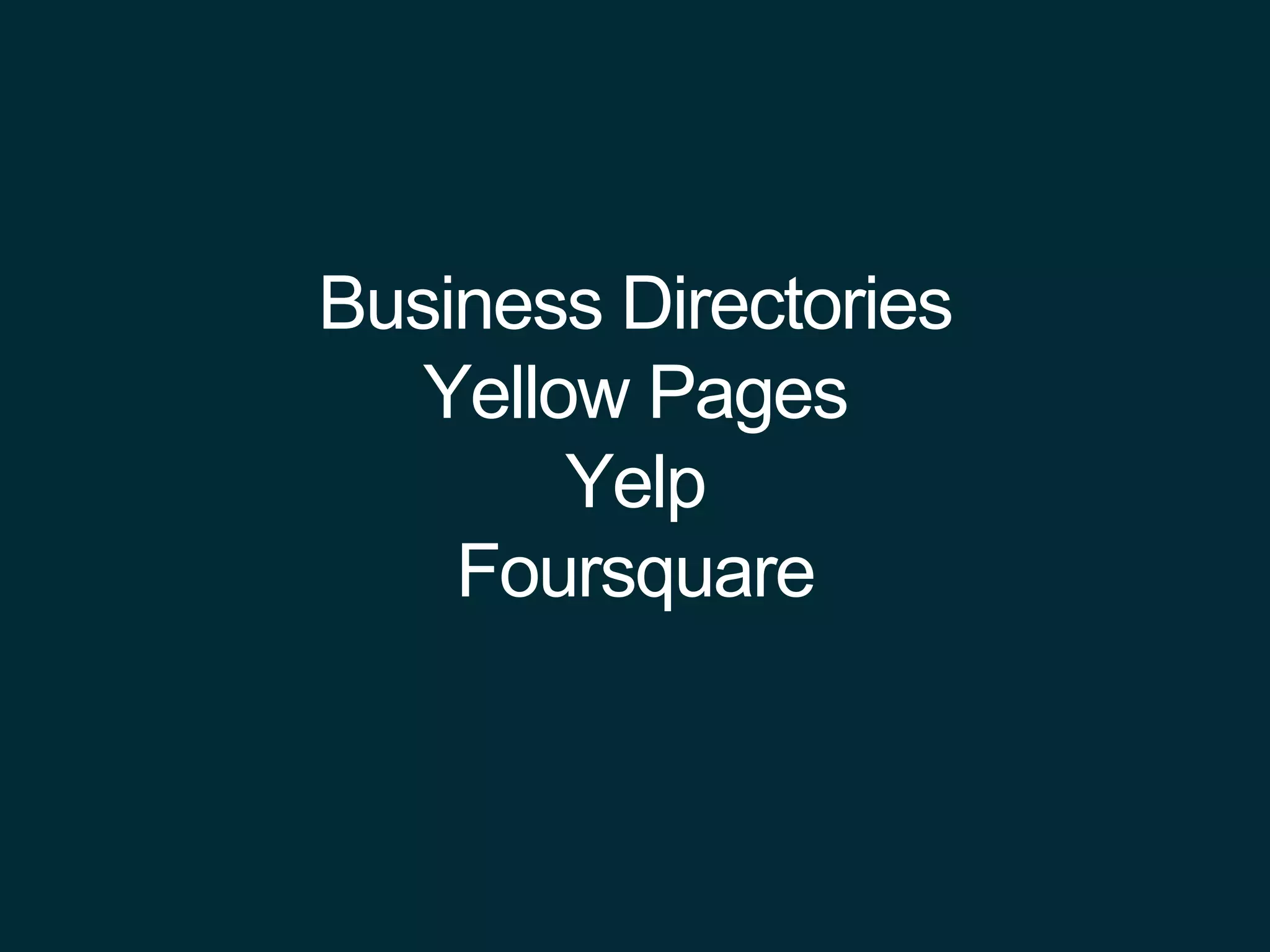 Business Directories
Yellow Pages
Yelp
Foursquare
 