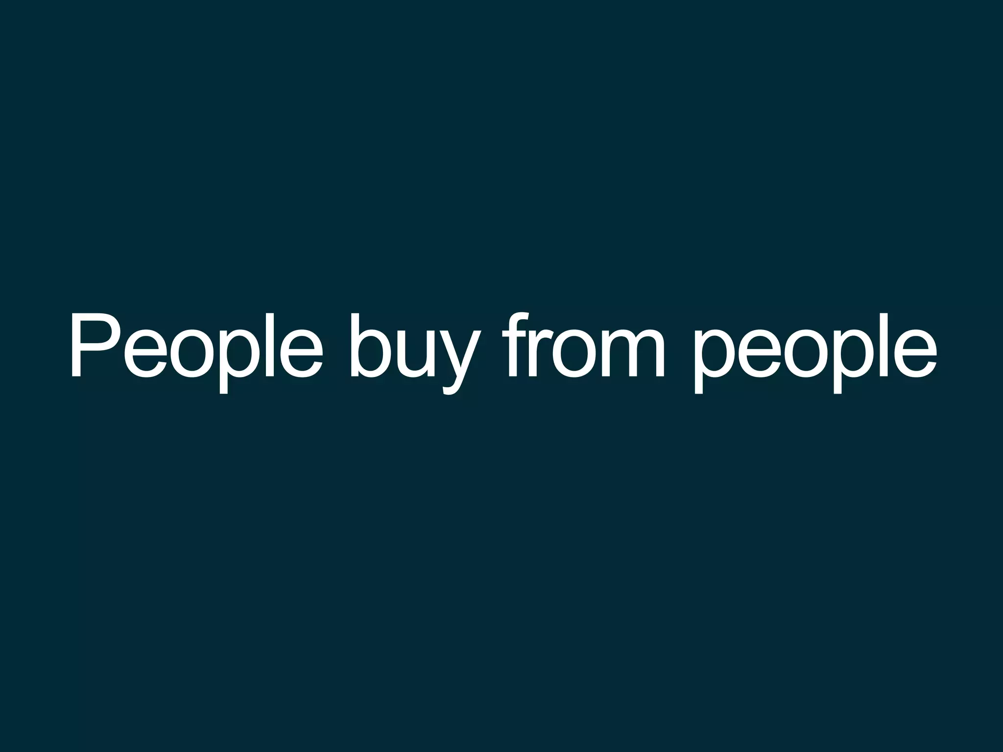 People buy from people
 