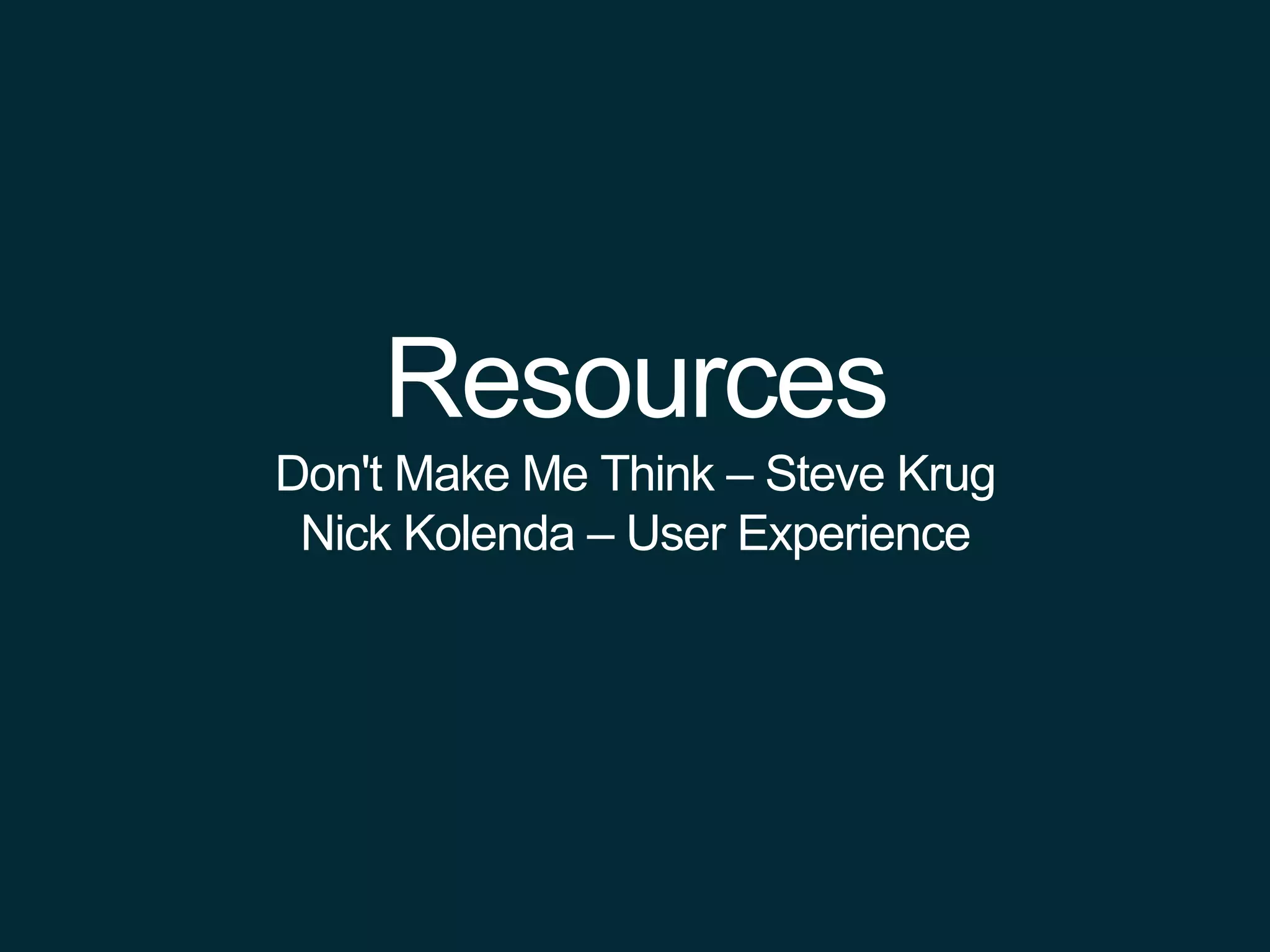 Resources
Don't Make Me Think – Steve Krug
Nick Kolenda – User Experience
 