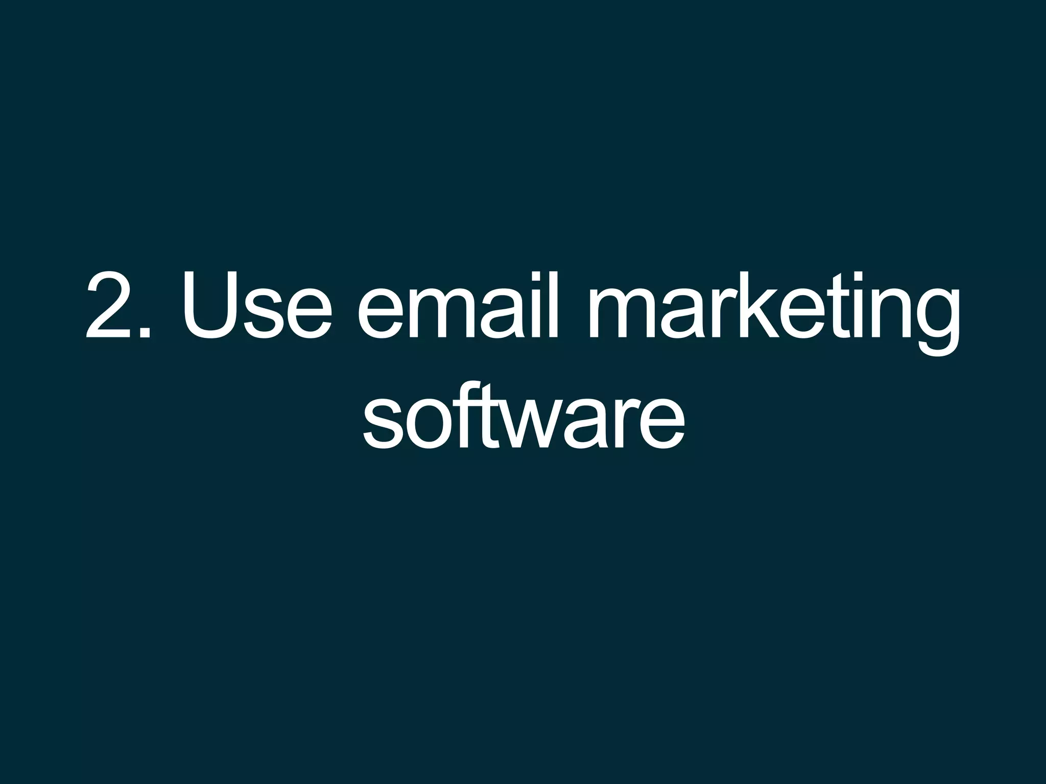 2. Use email marketing
software
 