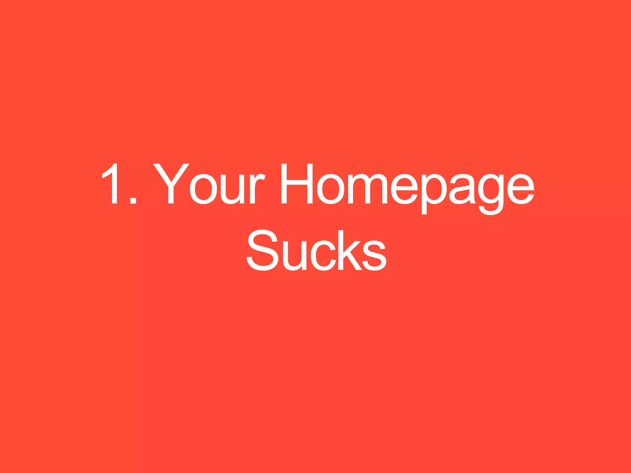 1. Your Homepage
Sucks
 