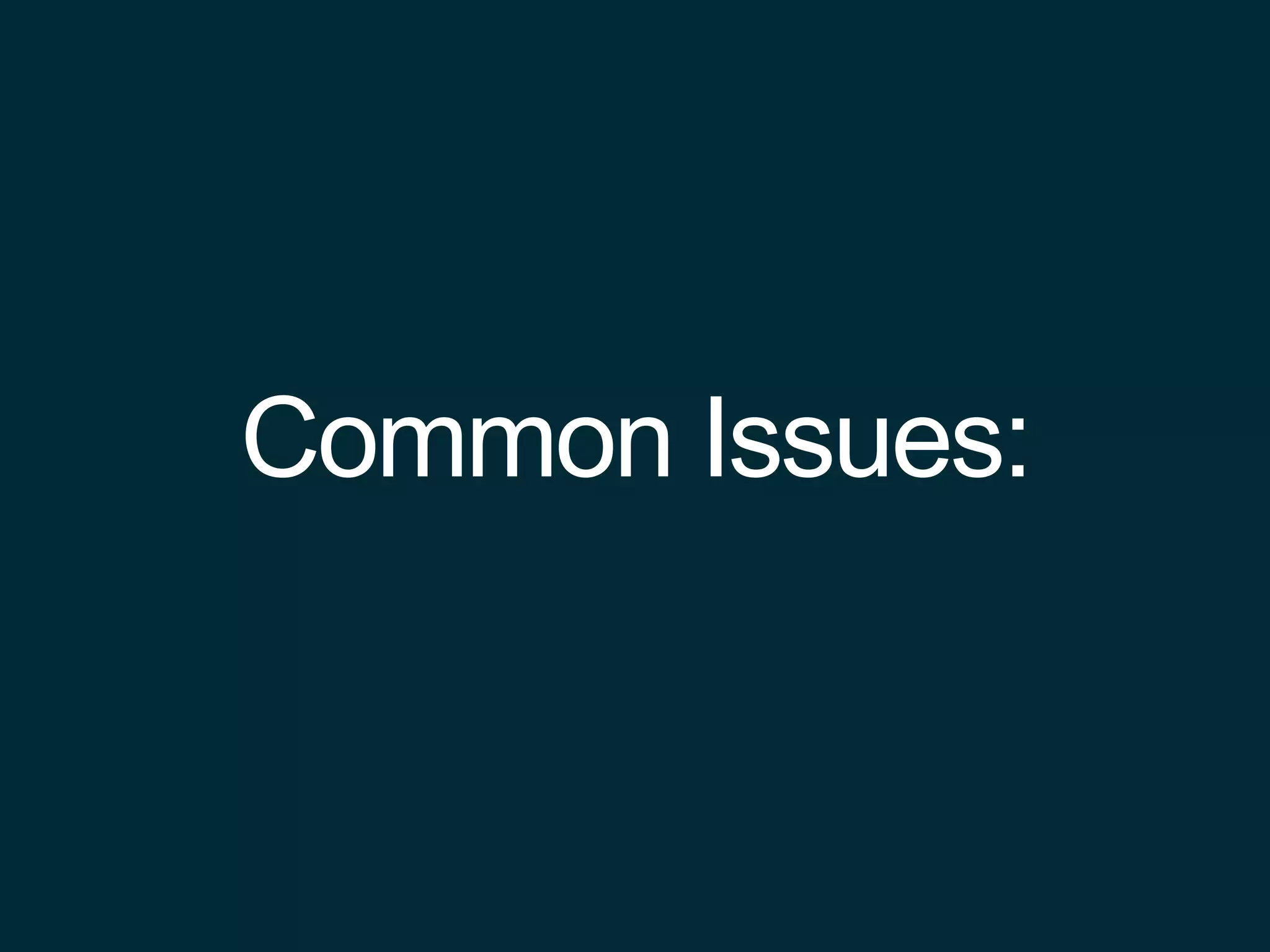 Common Issues:
 