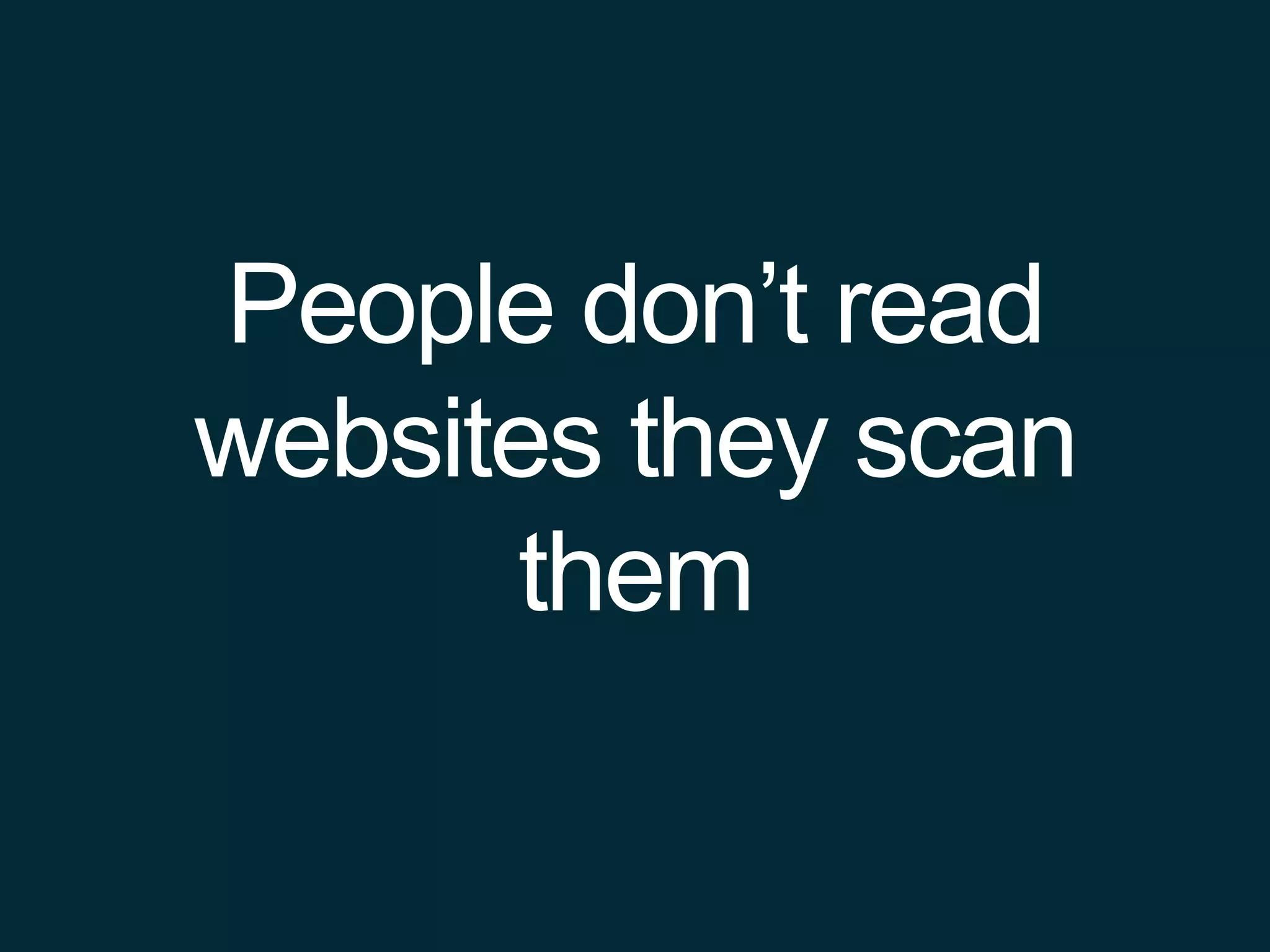People don’t read
websites they scan
them
 