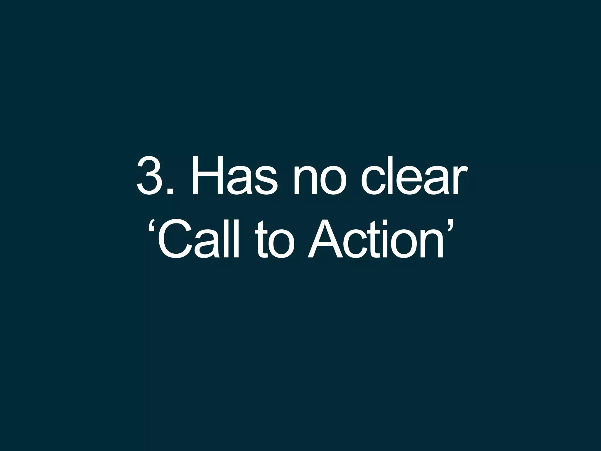 3. Has no clear
‘Call to Action’
 