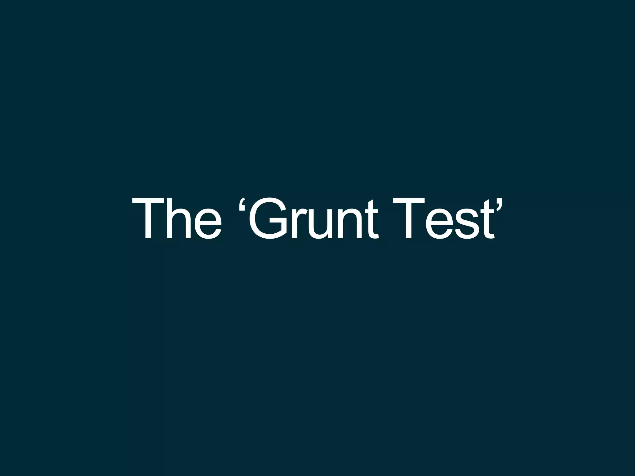 The ‘Grunt Test’
 